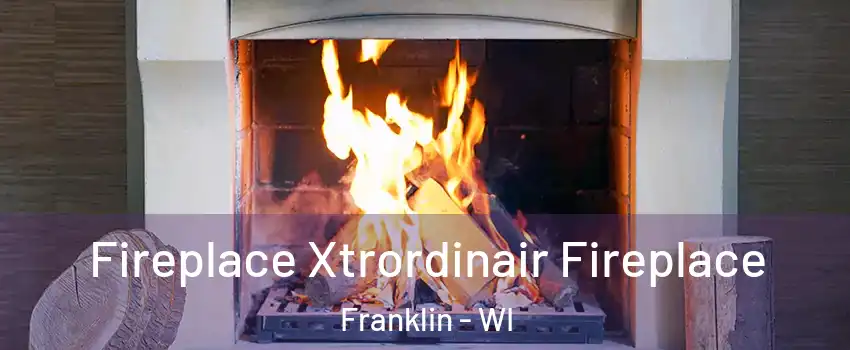  Fireplace Xtrordinair Fireplace Franklin - WI