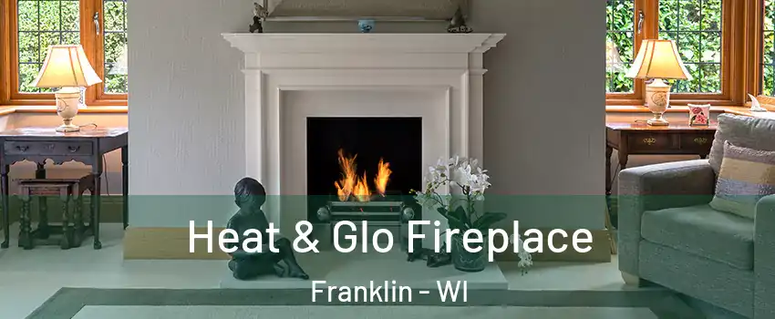  Heat & Glo Fireplace Franklin - WI