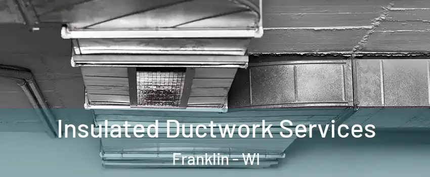  Insulated Ductwork Services Franklin - WI