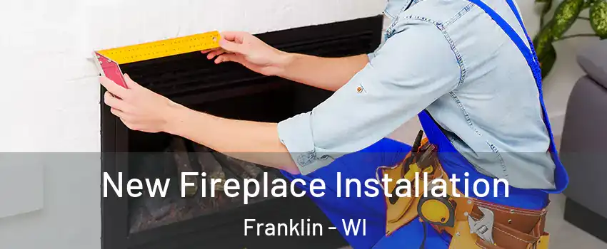  New Fireplace Installation Franklin - WI