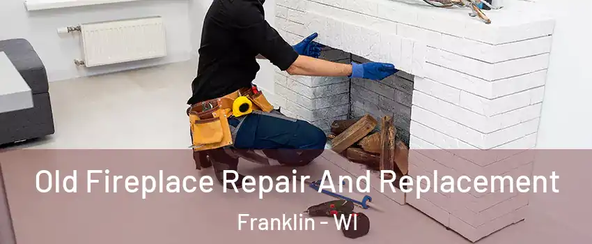  Old Fireplace Repair And Replacement Franklin - WI