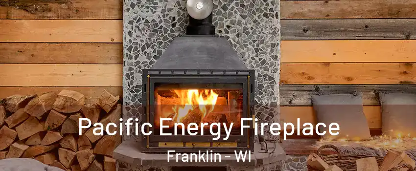 Pacific Energy Fireplace Franklin - WI