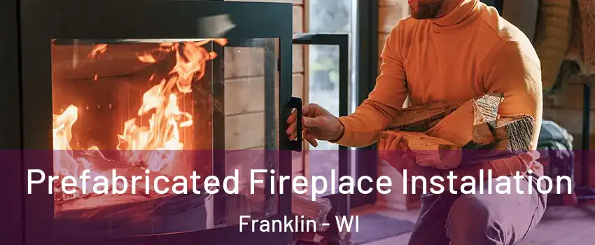  Prefabricated Fireplace Installation Franklin - WI