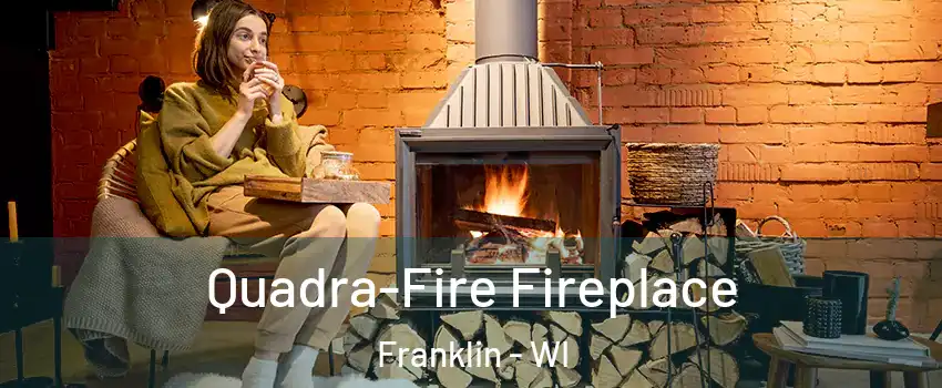  Quadra-Fire Fireplace Franklin - WI