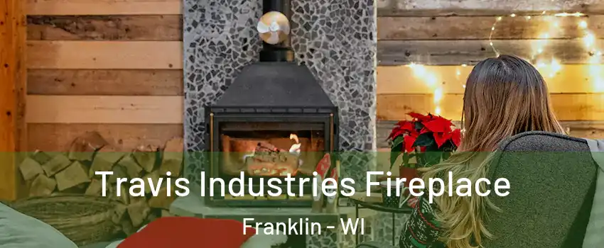  Travis Industries Fireplace Franklin - WI