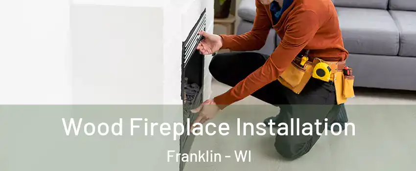  Wood Fireplace Installation Franklin - WI